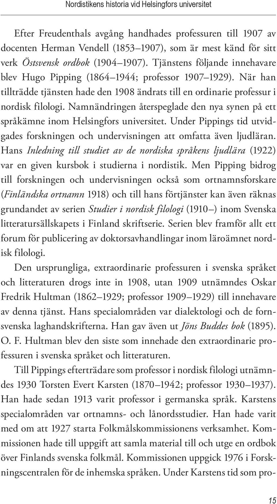 Namnändringen återspeglade den nya synen på ett språkämne inom Helsingfors universitet. Under Pippings tid utvidgades forskningen och undervisningen att omfatta även ljudläran.