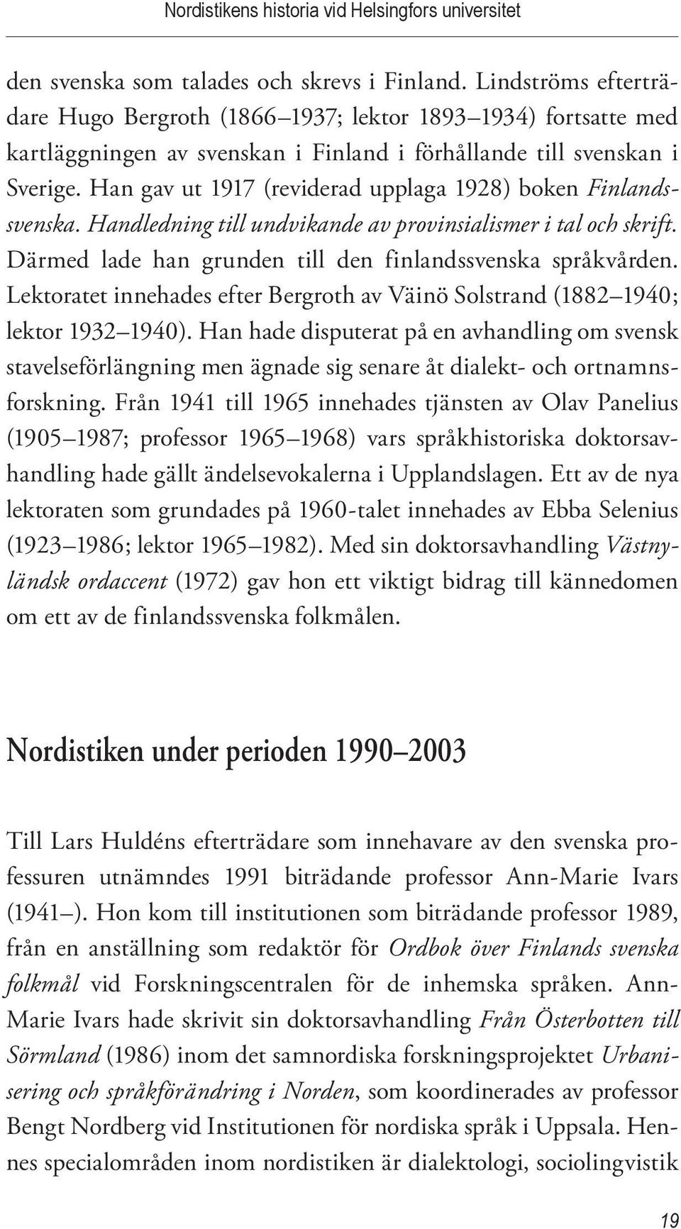 Han gav ut 1917 (reviderad upplaga 1928) boken Finlandssvenska. Handledning till undvikande av provinsialismer i tal och skrift. Därmed lade han grunden till den finlandssvenska språkvården.