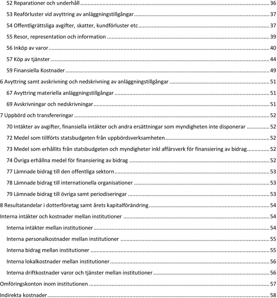 .. 49 6 Avyttring samt avskrivning och nedskrivning av anläggningstillgångar... 51 67 Avyttring materiella anläggningstillgångar... 51 69 Avskrivningar och nedskrivningar.