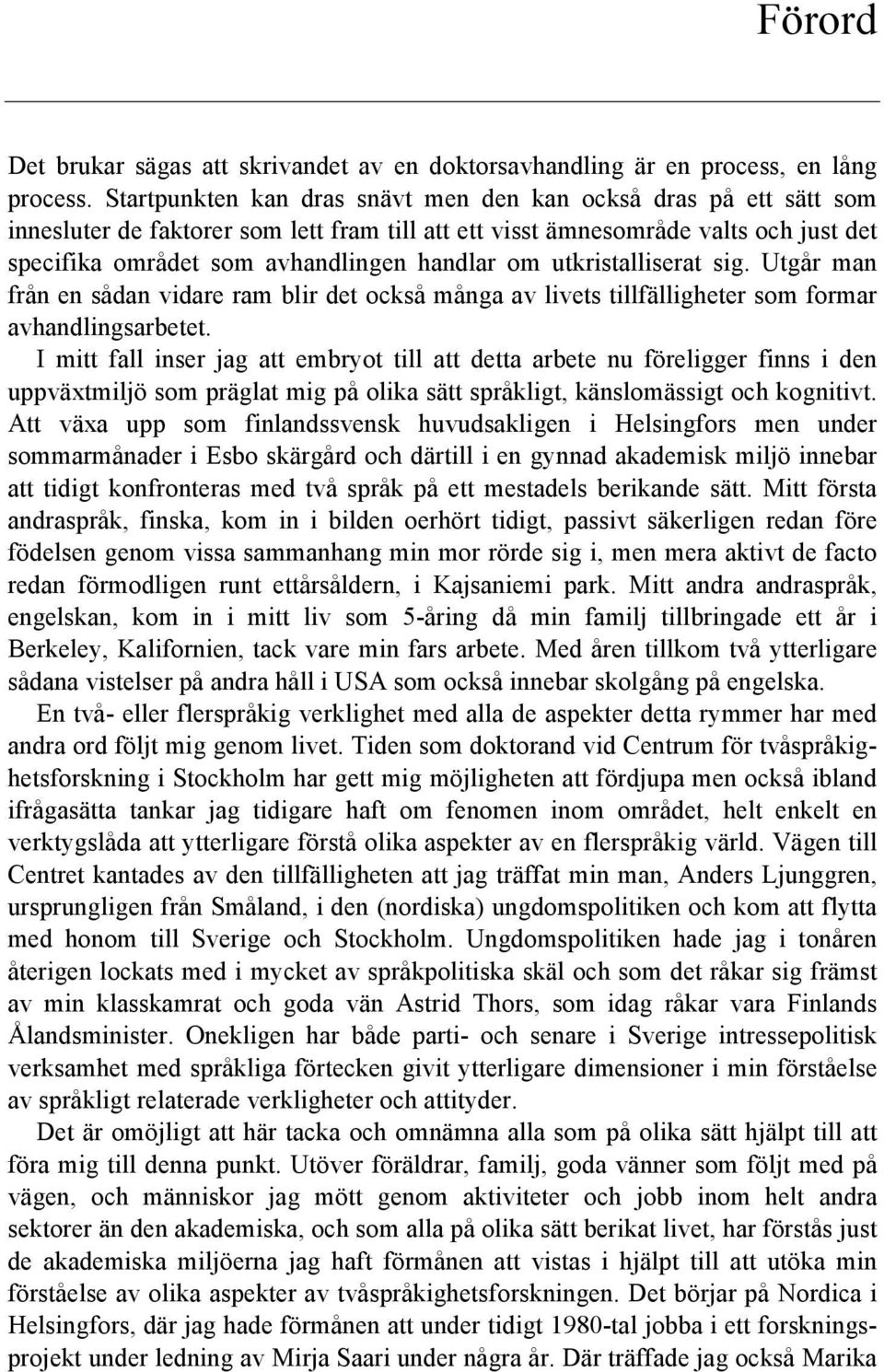 utkristalliserat sig. Utgår man från en sådan vidare ram blir det också många av livets tillfälligheter som formar avhandlingsarbetet.