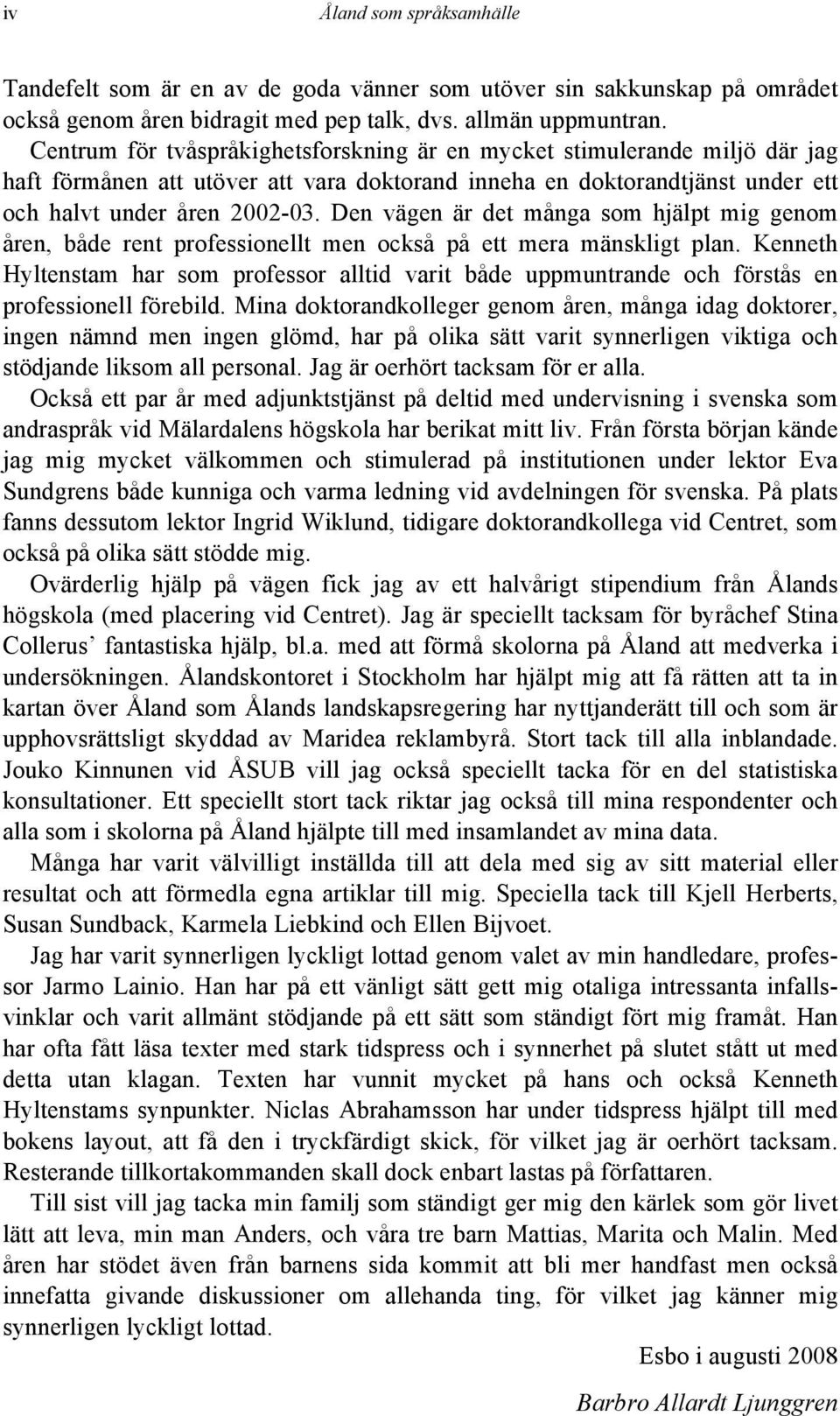 Den vägen är det många som hjälpt mig genom åren, både rent professionellt men också på ett mera mänskligt plan.