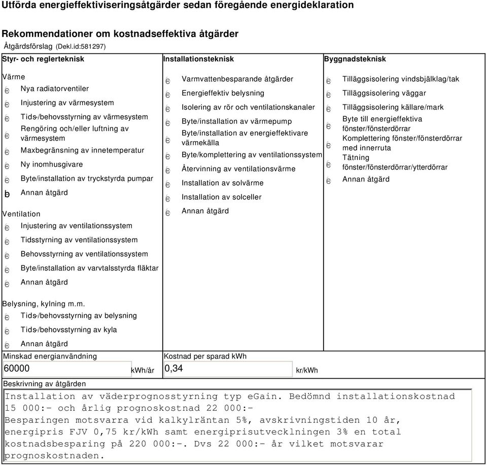 värmesystem Maxbegränsning av innetemperatur Ny inomhusgivare Byte/installation av tryckstyrda pumpar Ventilation Injustering av ventilationssystem Tidsstyrning av ventilationssystem Behovsstyrning