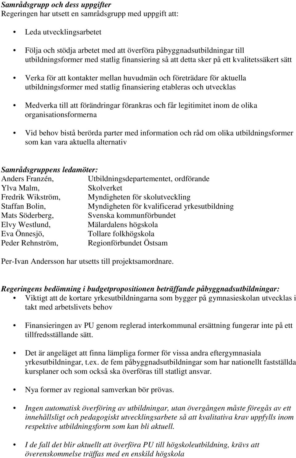 utvecklas Medverka till att förändringar förankras och får legitimitet inom de olika organisationsformerna Vid behov bistå berörda parter med information och råd om olika utbildningsformer som kan