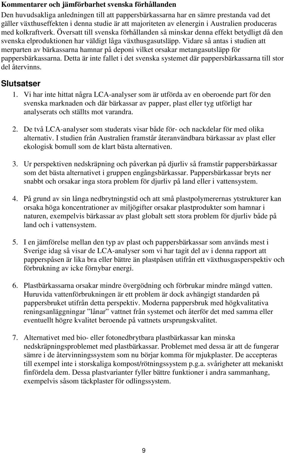 Vidare så antas i studien att merparten av bärkassarna hamnar på deponi vilket orsakar metangasutsläpp för pappersbärkassarna.