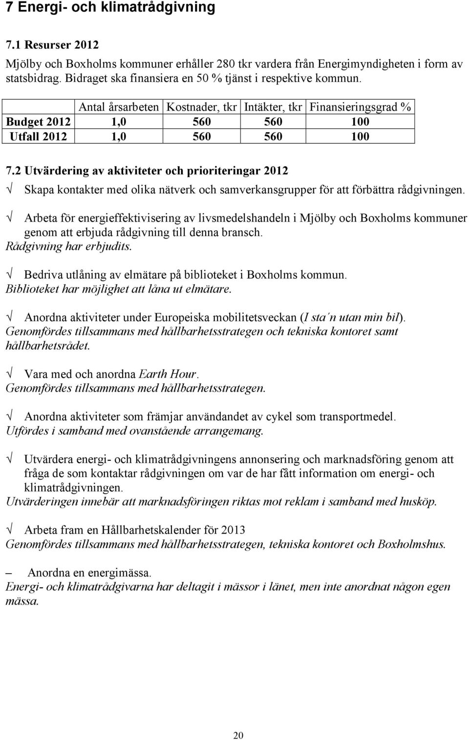 2 Utvärdering av aktiviteter och prioriteringar 2012 Skapa kontakter med olika nätverk och samverkansgrupper för att förbättra rådgivningen.
