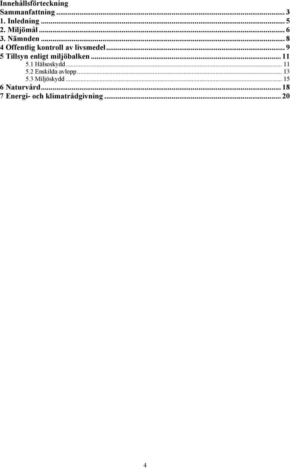 .. 9 5 Tillsyn enligt miljöbalken... 11 5.1 Hälsoskydd... 11 5.2 Enskilda avlopp.