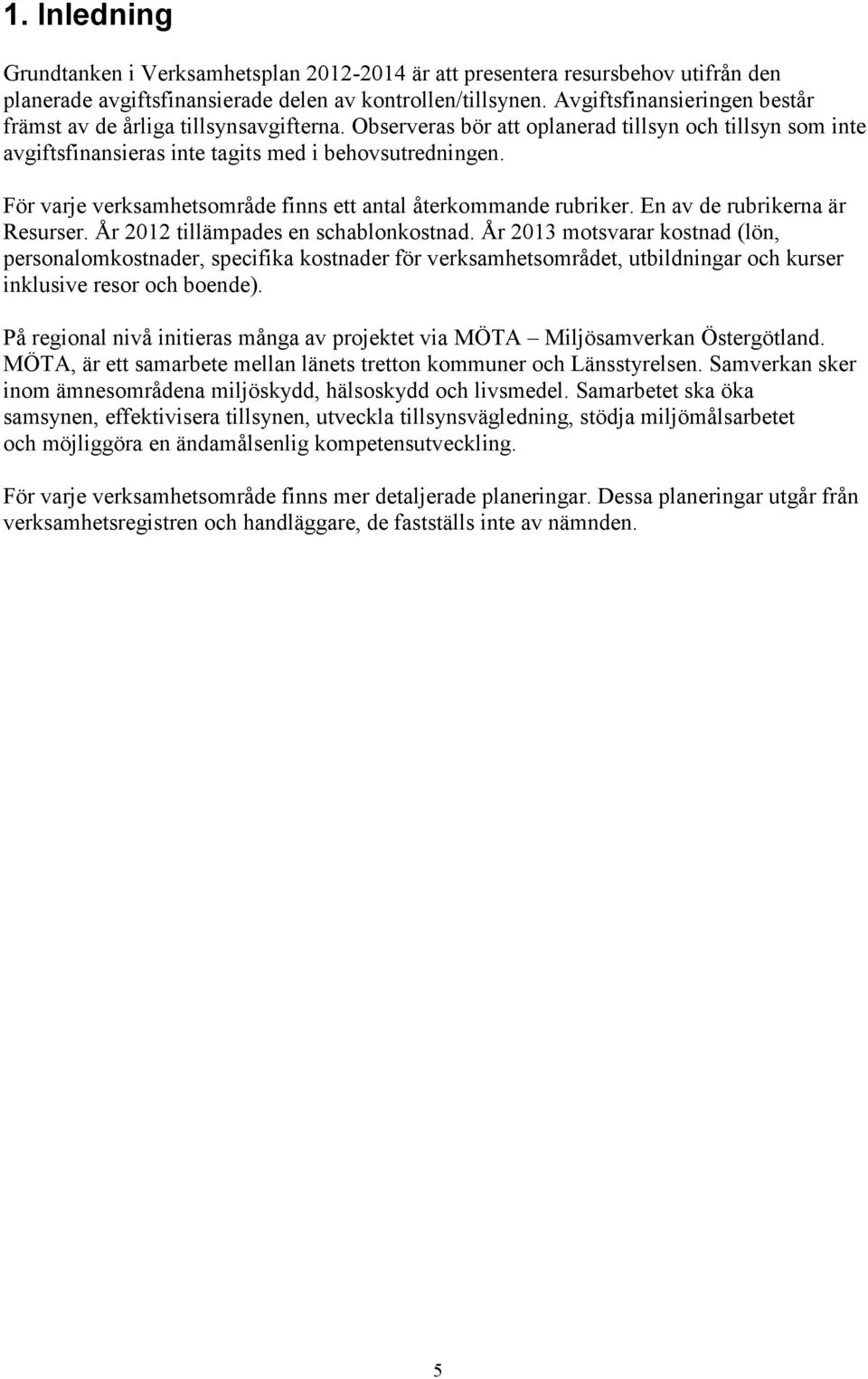 För varje verksamhetsområde finns ett antal återkommande rubriker. En av de rubrikerna är Resurser. År 2012 tillämpades en schablonkostnad.
