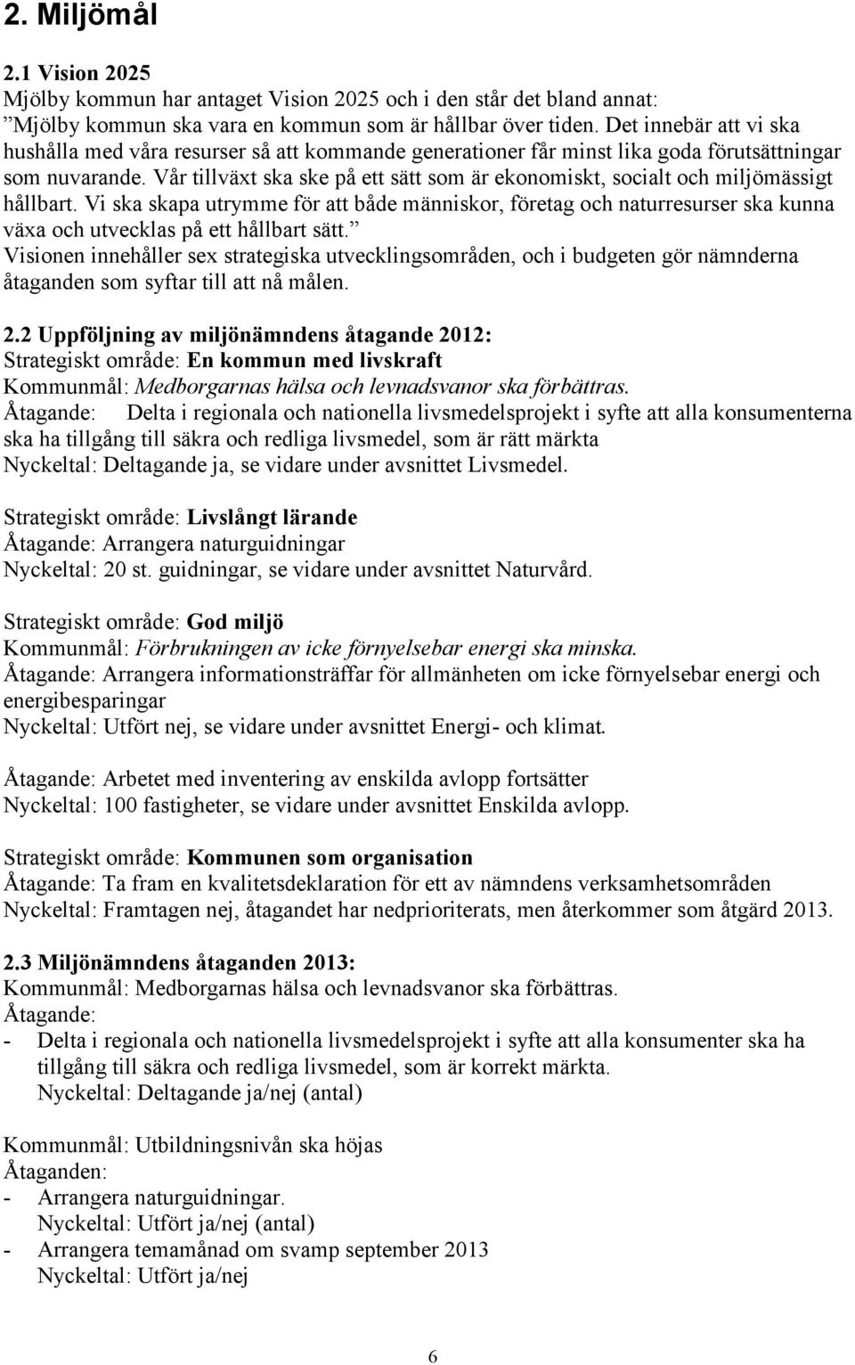 Vår tillväxt ska ske på ett sätt som är ekonomiskt, socialt och miljömässigt hållbart.
