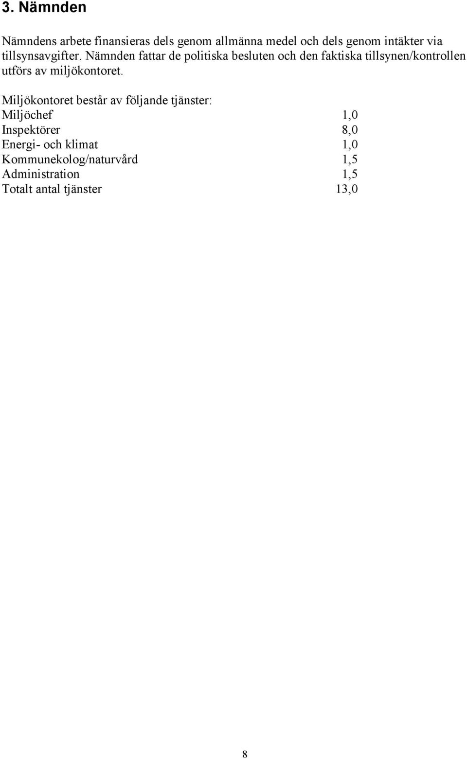 Nämnden fattar de politiska besluten och den faktiska tillsynen/kontrollen utförs av