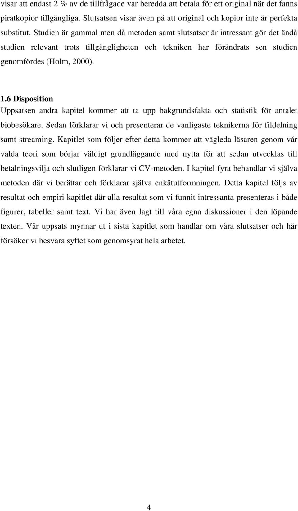 6 Disposition Uppsatsen andra kapitel kommer att ta upp bakgrundsfakta och statistik för antalet biobesökare. Sedan förklarar vi och presenterar de vanligaste teknikerna för fildelning samt streaming.