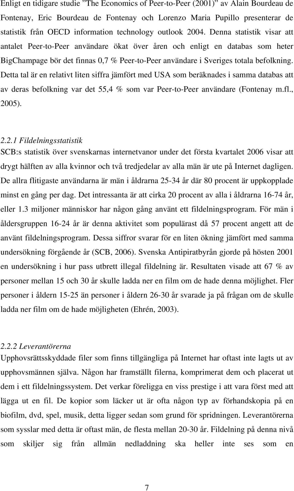 Denna statistik visar att antalet Peer-to-Peer användare ökat över åren och enligt en databas som heter BigChampage bör det finnas 0,7 % Peer-to-Peer användare i Sveriges totala befolkning.