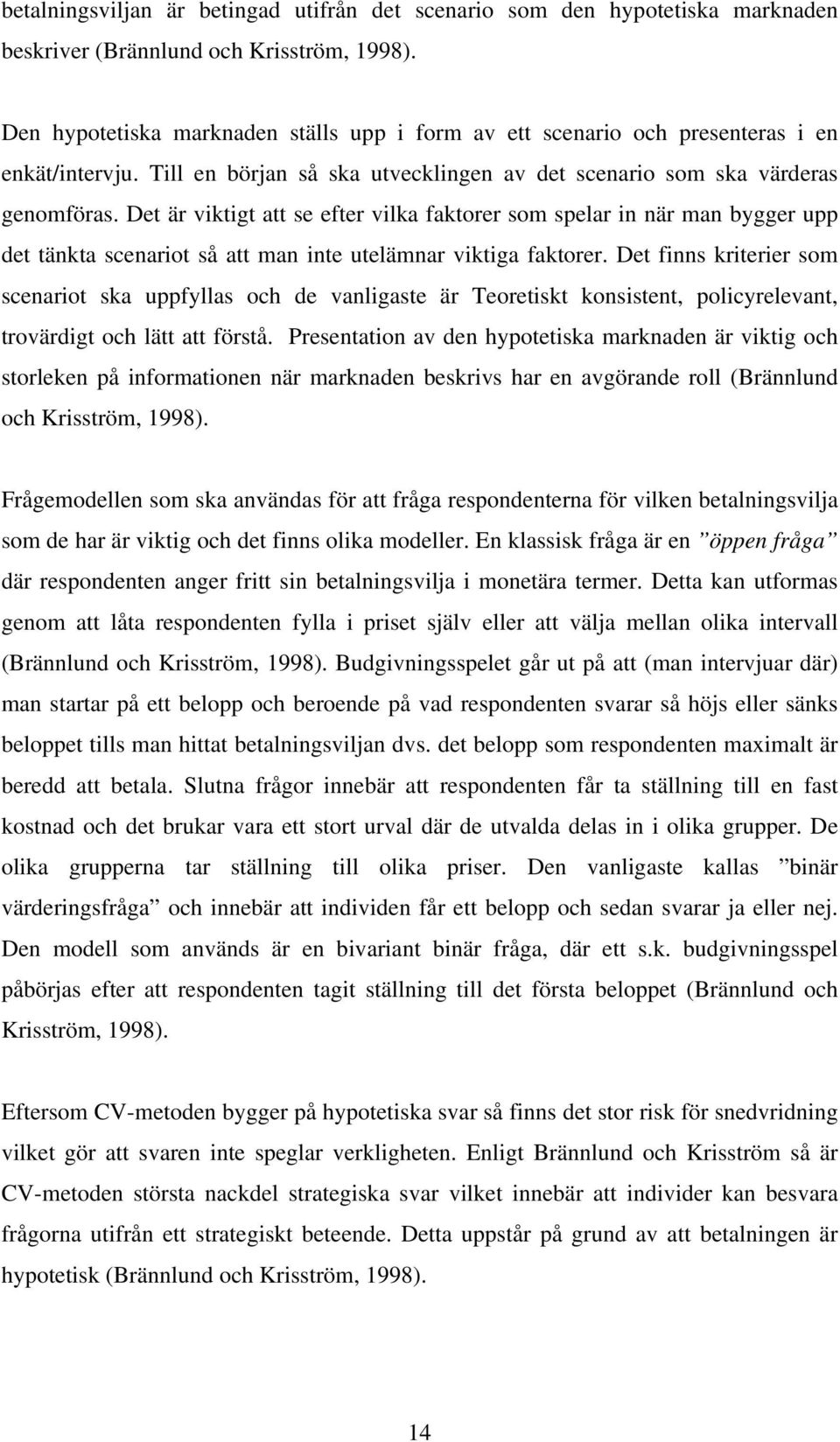 Det är viktigt att se efter vilka faktorer som spelar in när man bygger upp det tänkta scenariot så att man inte utelämnar viktiga faktorer.