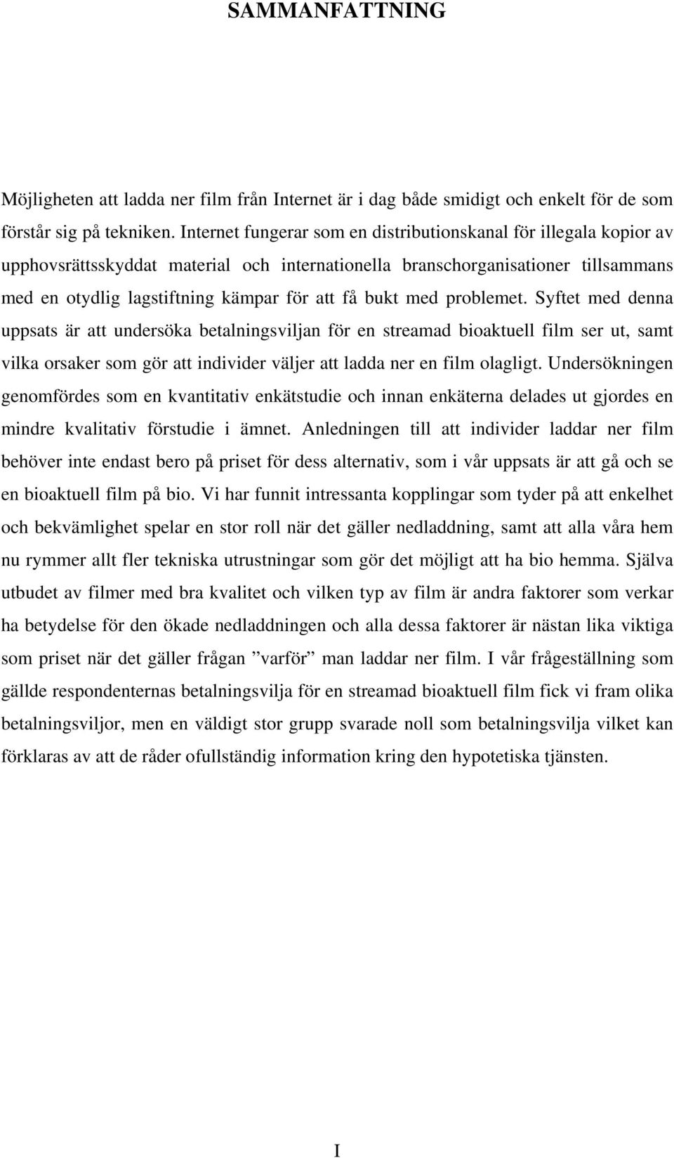 bukt med problemet. Syftet med denna uppsats är att undersöka betalningsviljan för en streamad bioaktuell film ser ut, samt vilka orsaker som gör att individer väljer att ladda ner en film olagligt.