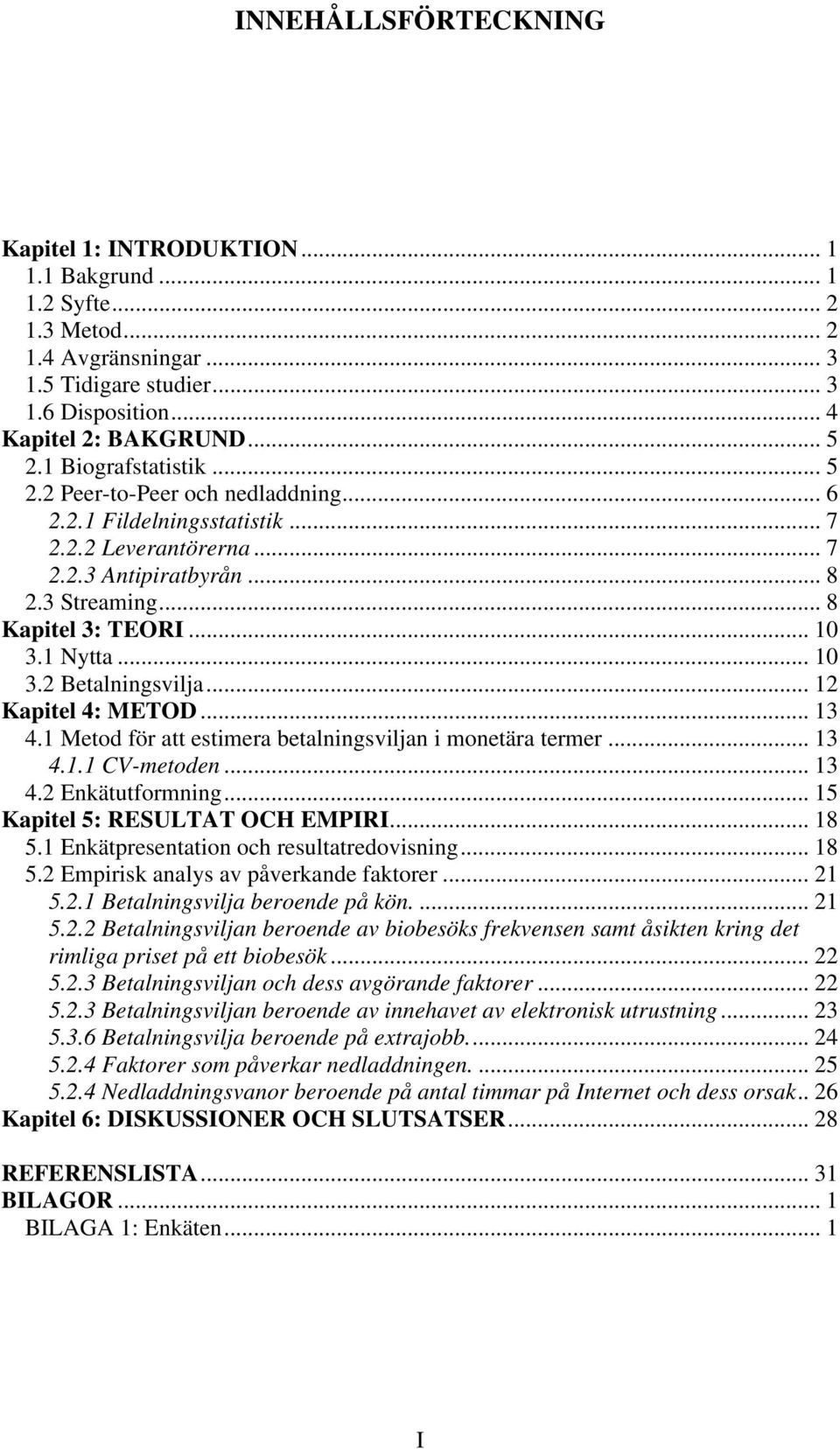 .. 10 3.2 Betalningsvilja... 12 Kapitel 4: METOD... 13 4.1 Metod för att estimera betalningsviljan i monetära termer... 13 4.1.1 CV-metoden... 13 4.2 Enkätutformning.