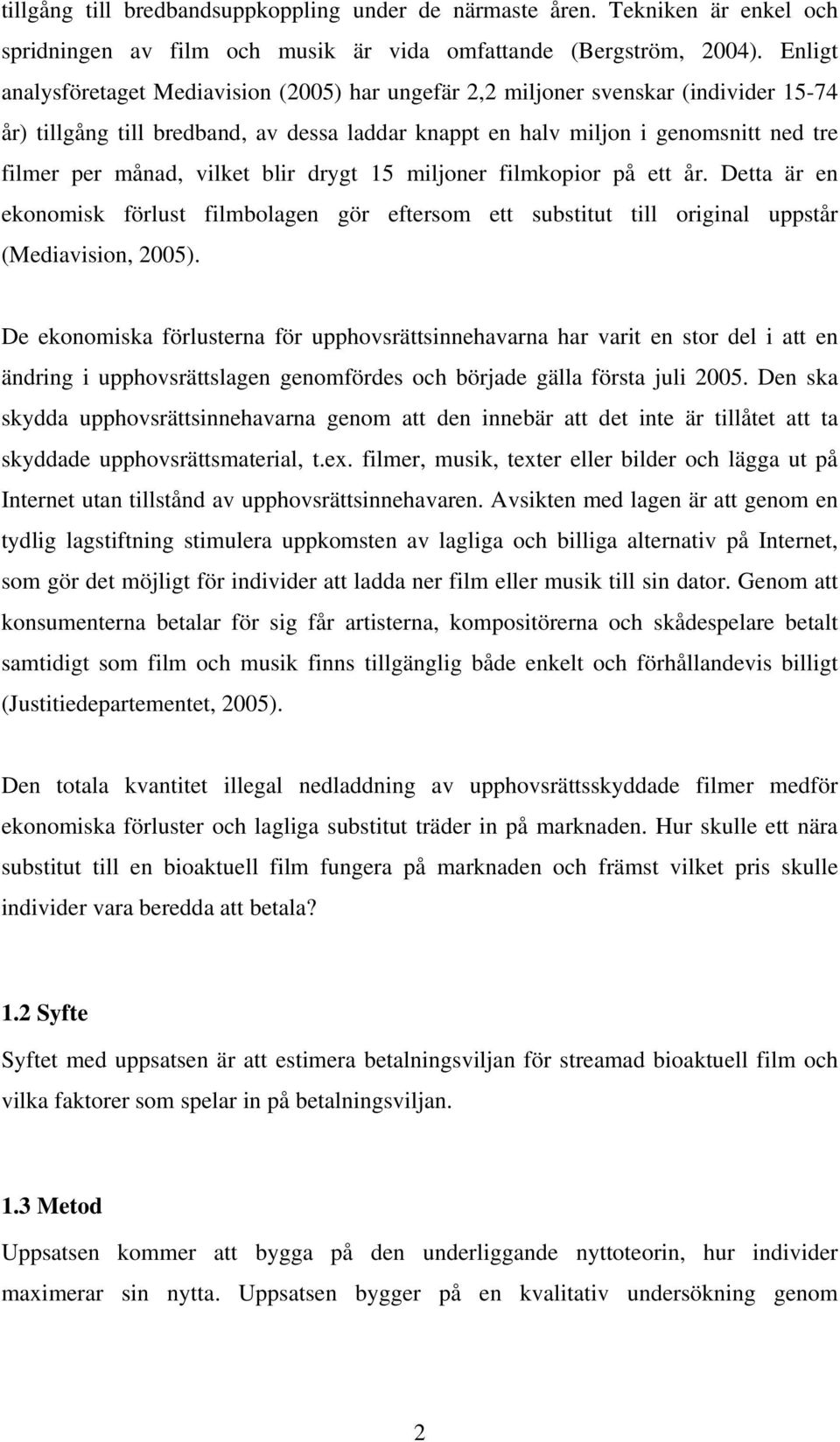 vilket blir drygt 15 miljoner filmkopior på ett år. Detta är en ekonomisk förlust filmbolagen gör eftersom ett substitut till original uppstår (Mediavision, 2005).