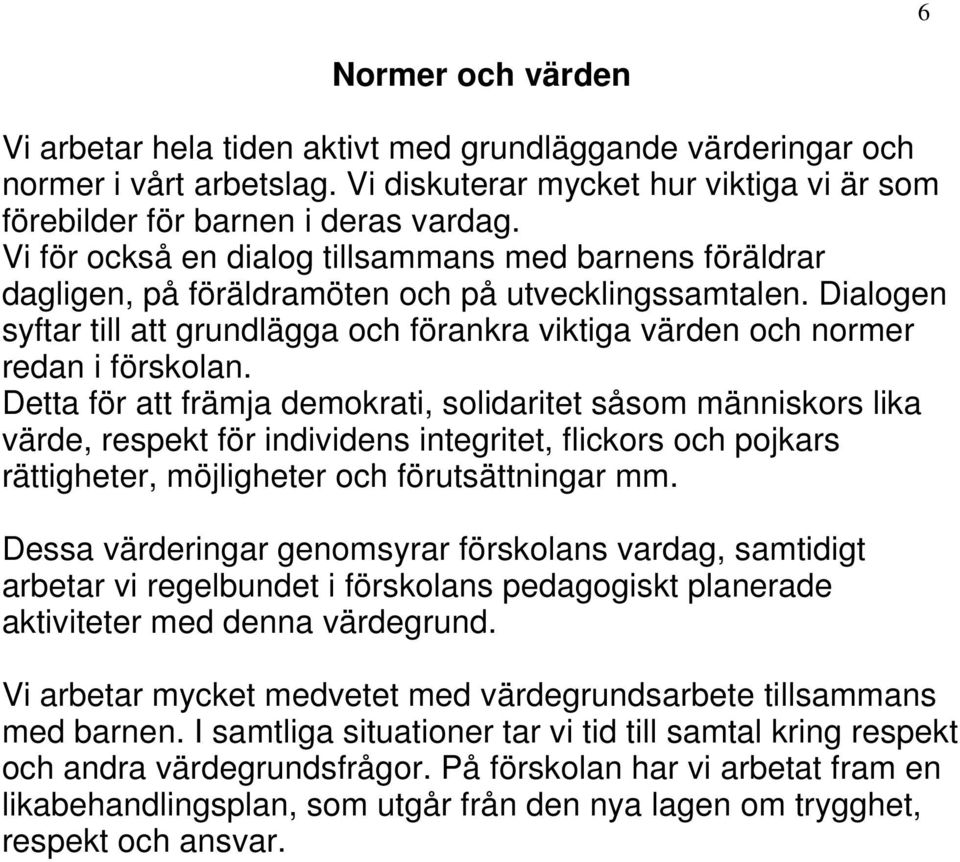 Dialogen syftar till att grundlägga och förankra viktiga värden och normer redan i förskolan.