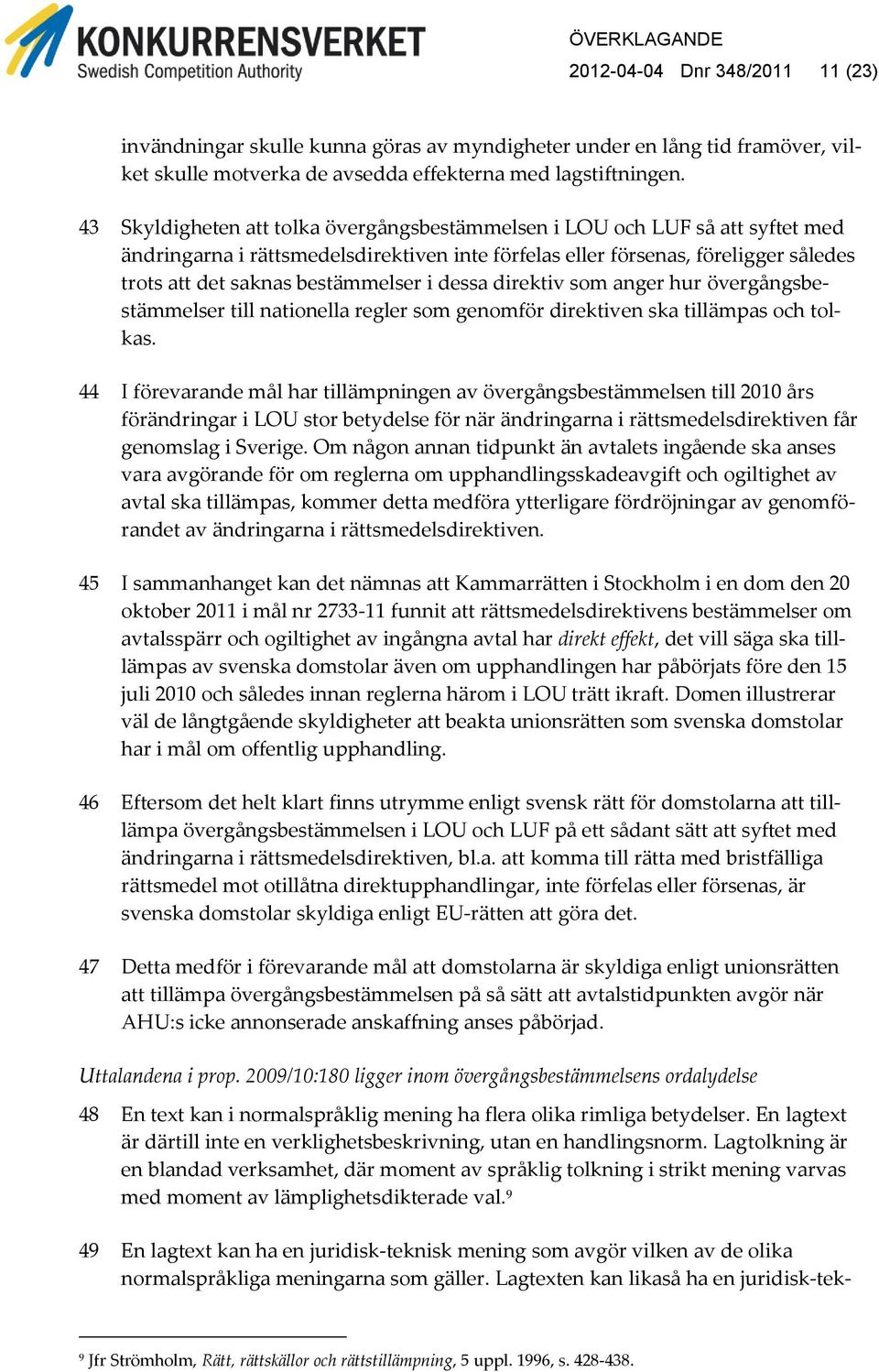 i dessa direktiv som anger hur övergångsbestämmelser till nationella regler som genomför direktiven ska tillämpas och tolkas.