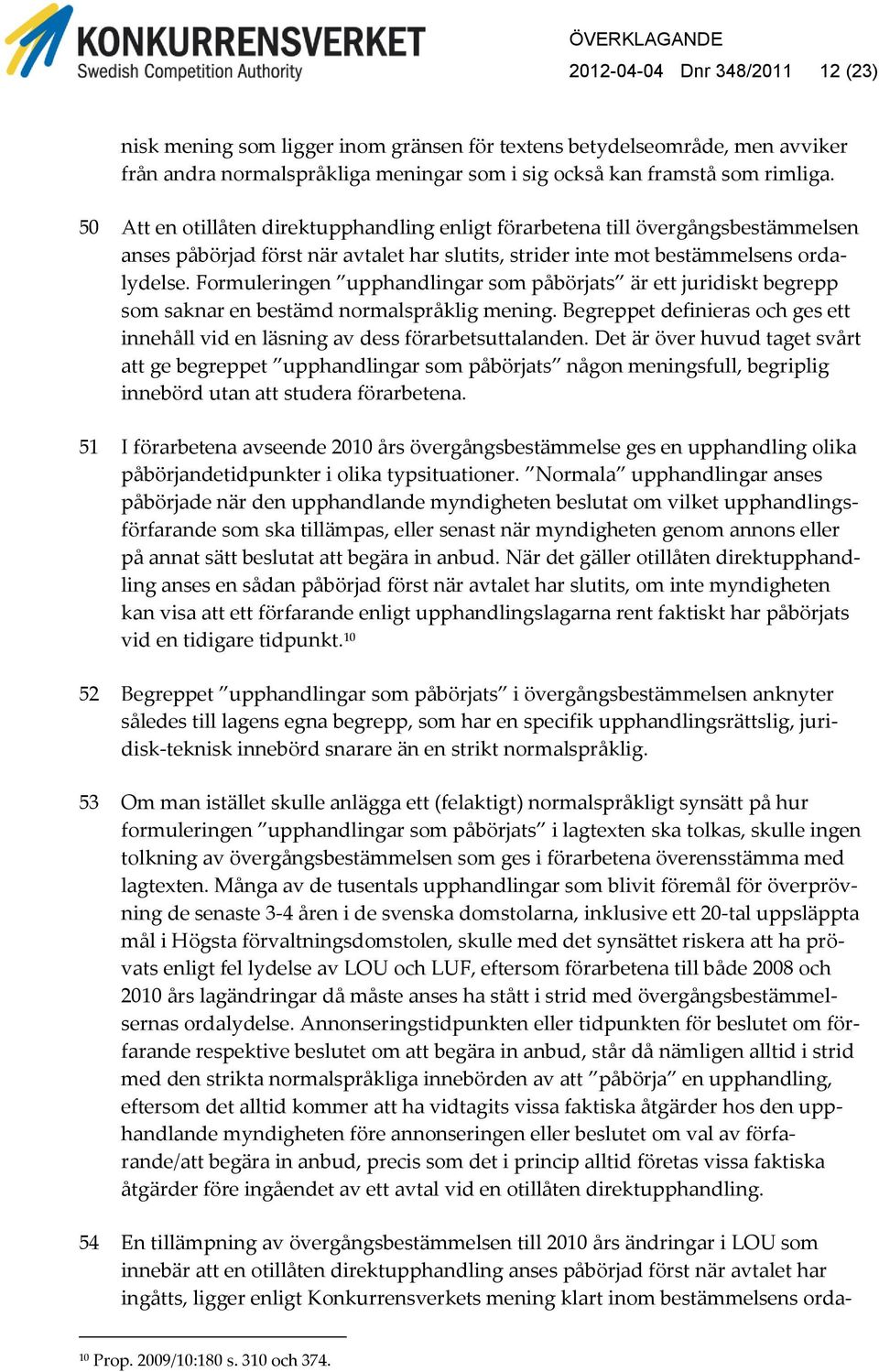 Formuleringen upphandlingar som påbörjats är ett juridiskt begrepp som saknar en bestämd normalspråklig mening. Begreppet definieras och ges ett innehåll vid en läsning av dess förarbetsuttalanden.