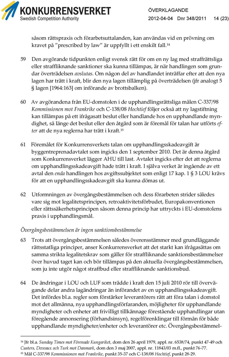 Om någon del av handlandet inträffar efter att den nya lagen har trätt i kraft, blir den nya lagen tillämplig på överträdelsen (jfr analogt 5 lagen [1964:163] om införande av brottsbalken).