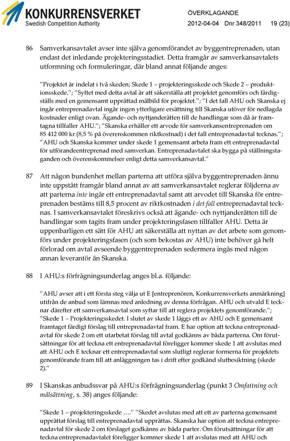 ; Syftet med detta avtal är att säkerställa att projektet genomförs och färdigställs med en gemensamt upprättad målbild för projektet.