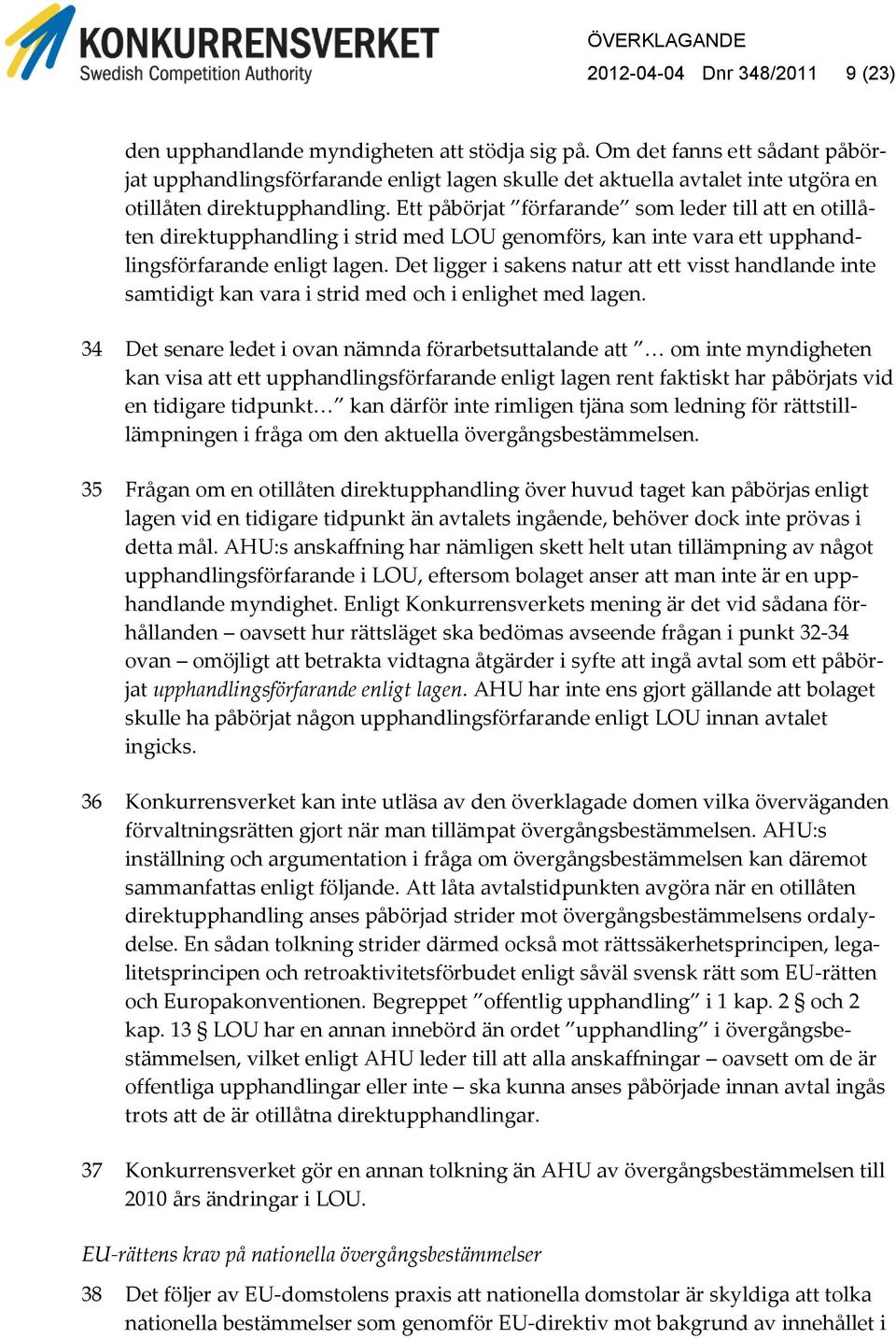 Ett påbörjat förfarande som leder till att en otillåten direktupphandling i strid med LOU genomförs, kan inte vara ett upphandlingsförfarande enligt lagen.