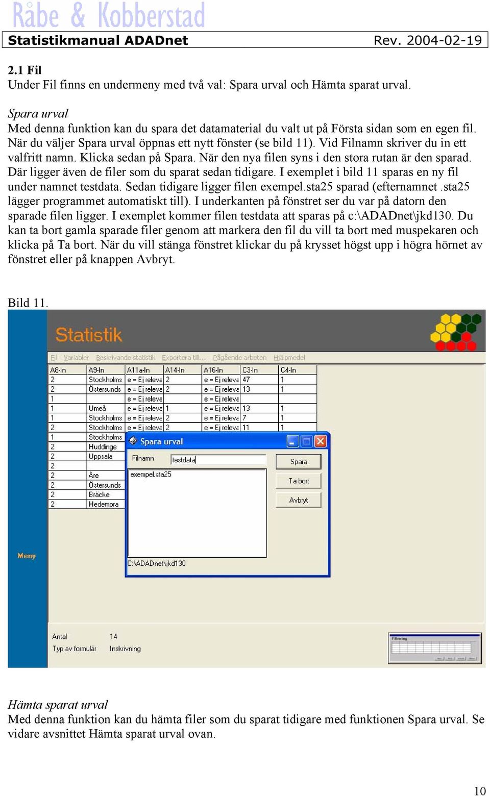 Där ligger även de filer som du sparat sedan tidigare. I exemplet i bild 11 sparas en ny fil under namnet testdata. Sedan tidigare ligger filen exempel.sta25 sparad (efternamnet.