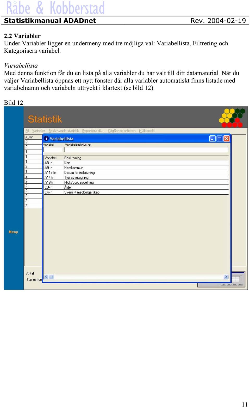 Variabellista Med denna funktion får du en lista på alla variabler du har valt till ditt