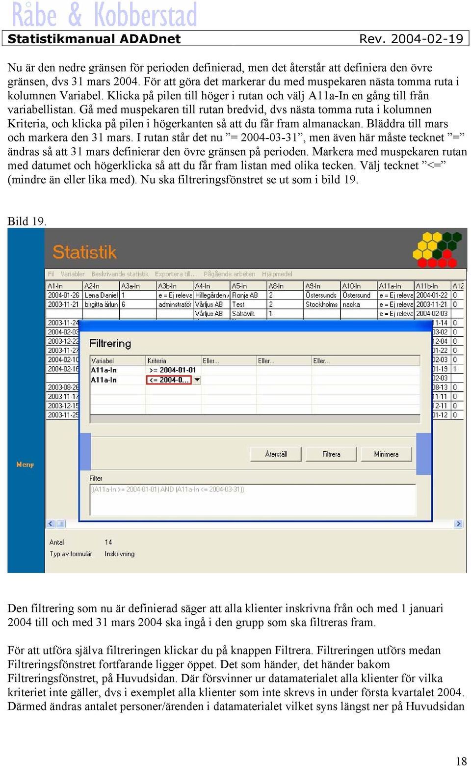 Gå med muspekaren till rutan bredvid, dvs nästa tomma ruta i kolumnen Kriteria, och klicka på pilen i högerkanten så att du får fram almanackan. Bläddra till mars och markera den 31 mars.