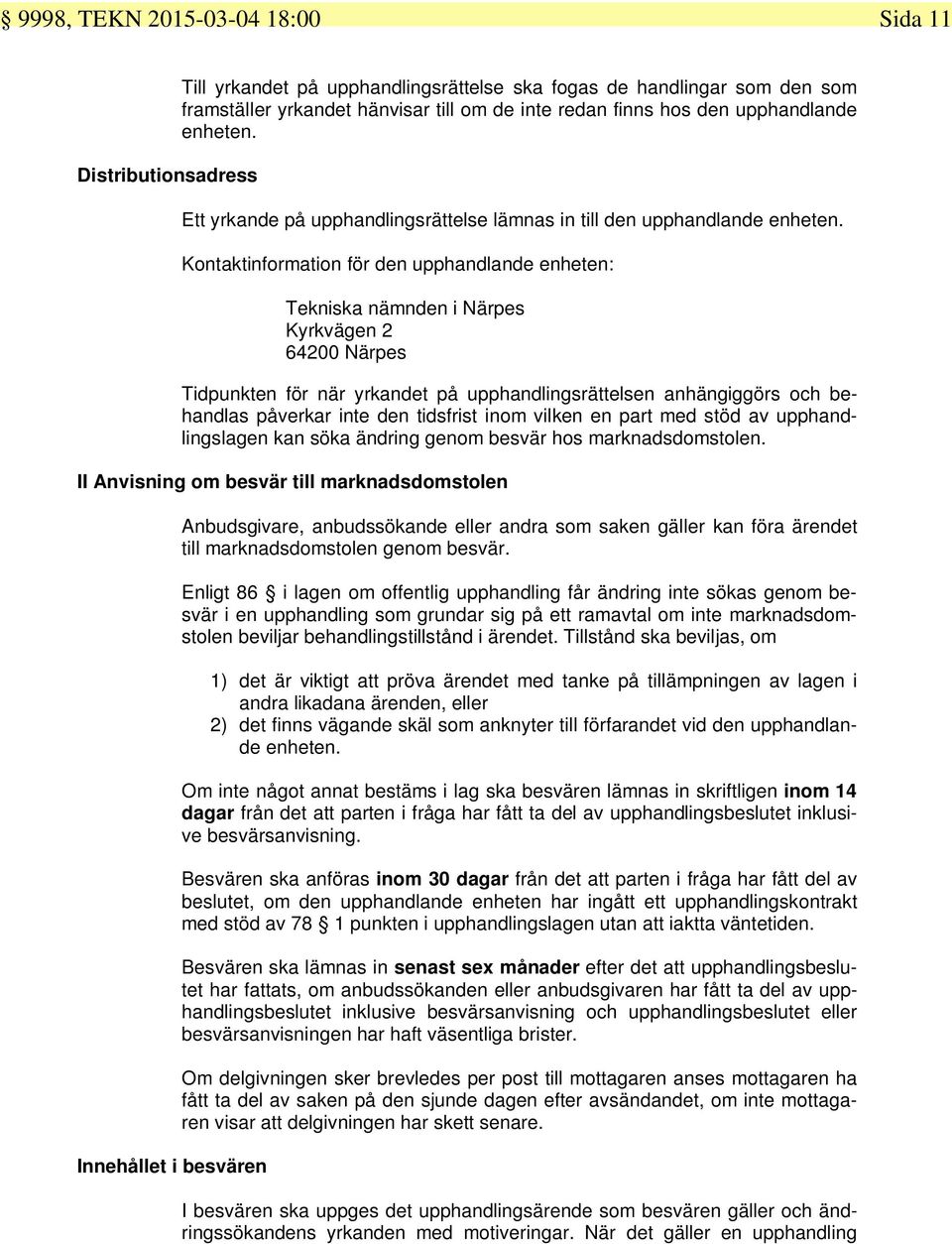 Kontaktinformation för den upphandlande enheten: Tekniska nämnden i Närpes Kyrkvägen 2 64200 Närpes Tidpunkten för när yrkandet på upphandlingsrättelsen anhängiggörs och behandlas påverkar inte den