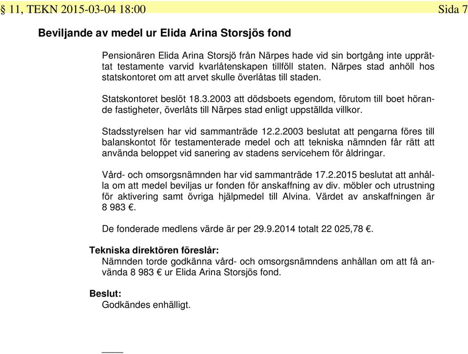 2003 att dödsboets egendom, förutom till boet hörande fastigheter, överlåts till Närpes stad enligt uppställda villkor. Stadsstyrelsen har vid sammanträde 12.2.2003 beslutat att pengarna föres till balanskontot för testamenterade medel och att tekniska nämnden får rätt att använda beloppet vid sanering av stadens servicehem för åldringar.