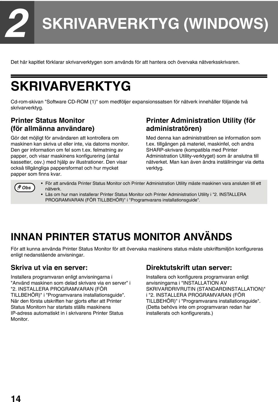 Printer Status Monitor (för allmänna användare) Gör det möjligt för användaren att kontrollera om maskinen kan skriva ut eller inte, via datorns monitor. Den ger information om fel som t.ex.