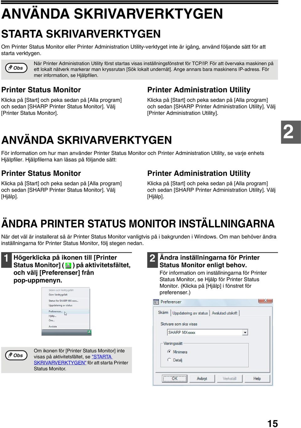 Ange annars bara maskinens IP-adress. För mer information, se Hjälpfilen. Printer Status Monitor Klicka på [Start] och peka sedan på [Alla program] och sedan [SHARP Printer Status Monitor].