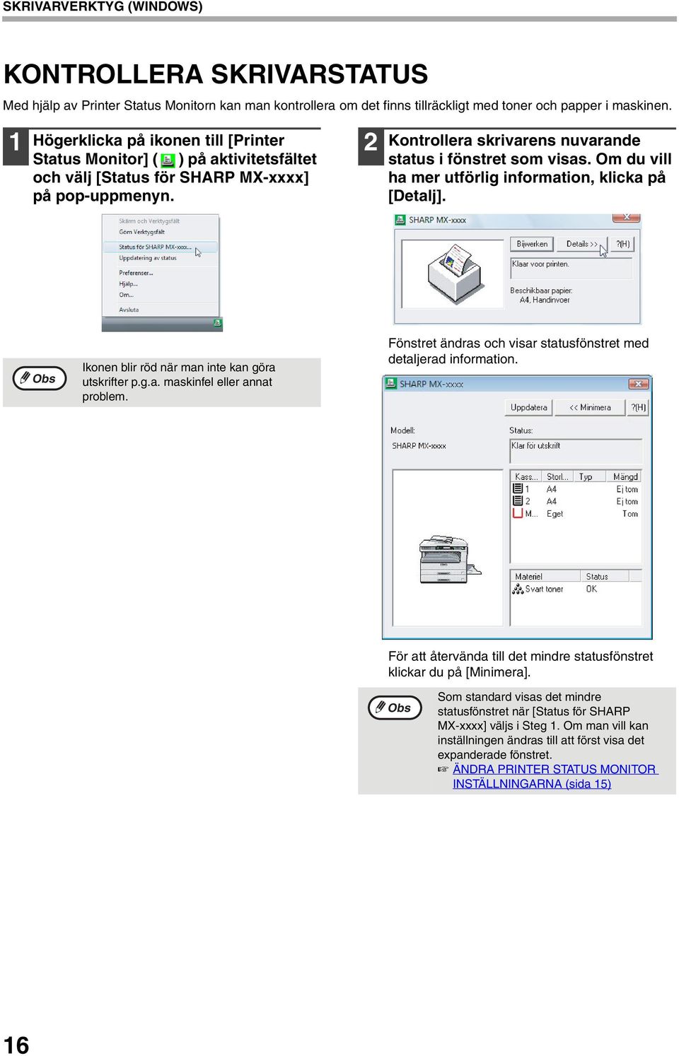 Om du vill ha mer utförlig information, klicka på [Detalj]. Ikonen blir röd när man inte kan göra utskrifter p.g.a. maskinfel eller annat problem.