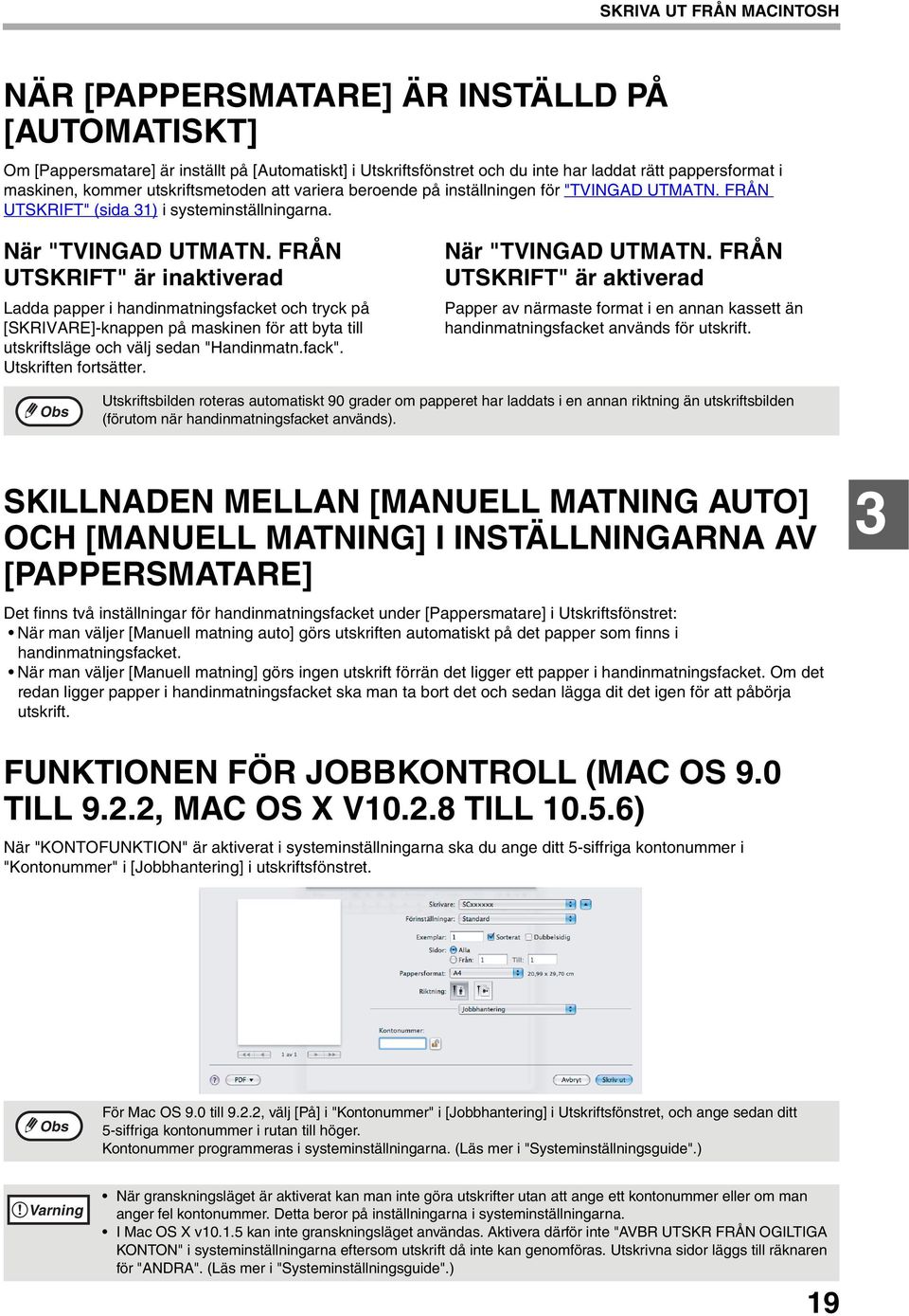 FRÅN UTSKRIFT" är inaktiverad Ladda papper i handinmatningsfacket och tryck på [SKRIVARE]-knappen på maskinen för att byta till utskriftsläge och välj sedan "Handinmatn.fack". Utskriften fortsätter.