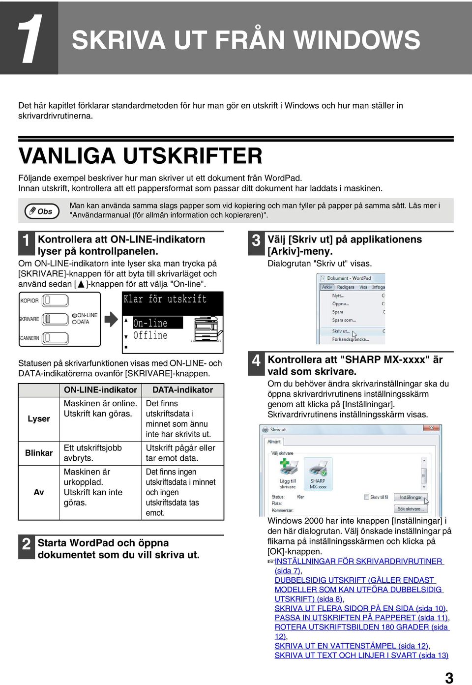 Man kan använda samma slags papper som vid kopiering och man fyller på papper på samma sätt. Läs mer i "Användarmanual (för allmän information och kopieraren)".