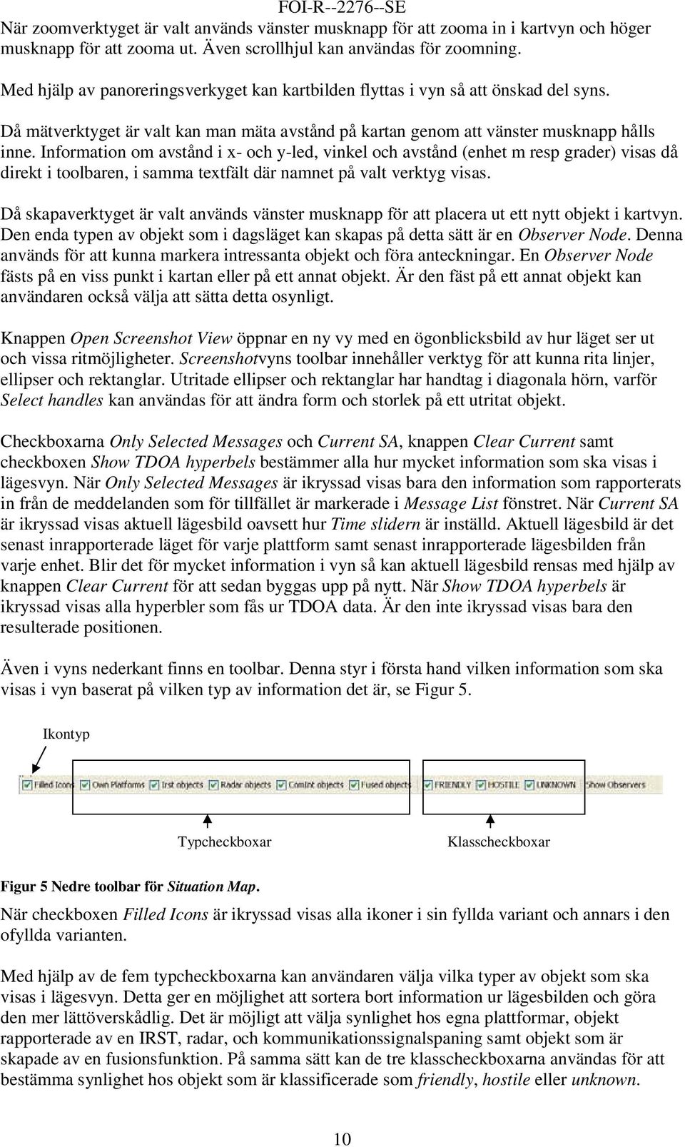 Information om avstånd i x- och y-led, vinkel och avstånd (enhet m resp grader) visas då direkt i toolbaren, i samma textfält där namnet på valt verktyg visas.