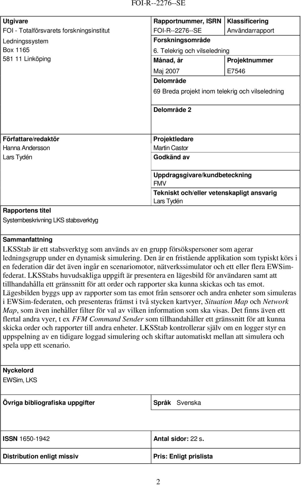 Martin Castor Godkänd av Rapportens titel Systembeskrivning LKS stabsverktyg Uppdragsgivare/kundbeteckning FMV Tekniskt och/eller vetenskapligt ansvarig Lars Tydén Sammanfattning LKSStab är ett