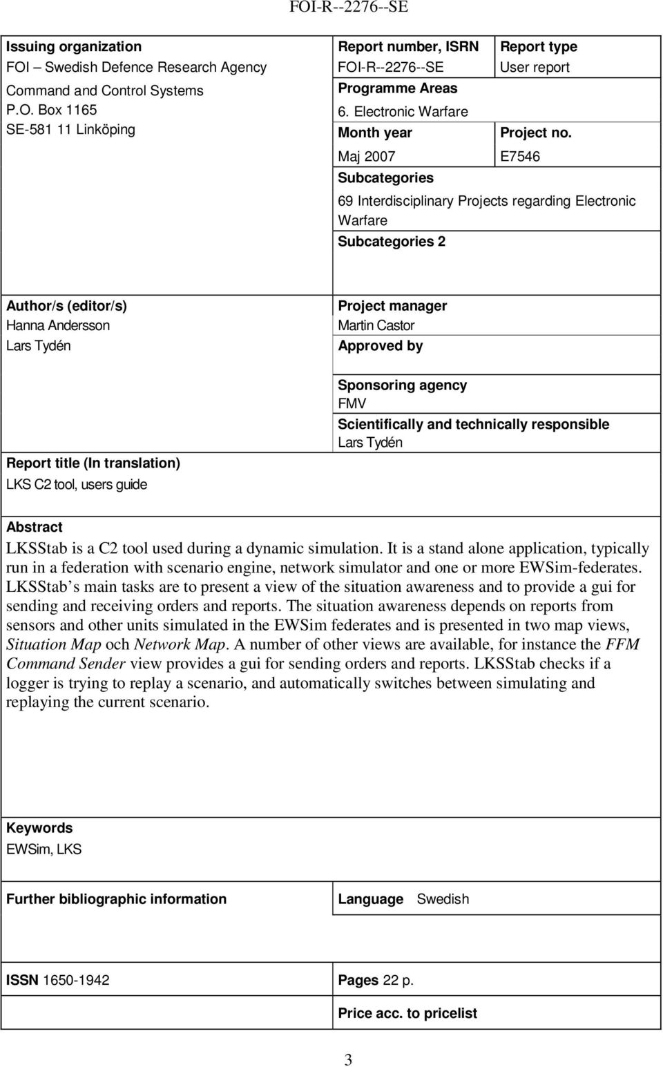 Maj 2007 Subcategories E7546 69 Interdisciplinary Projects regarding Electronic Warfare Subcategories 2 Author/s (editor/s) Hanna Andersson Lars Tydén Project manager Martin Castor Approved by Report