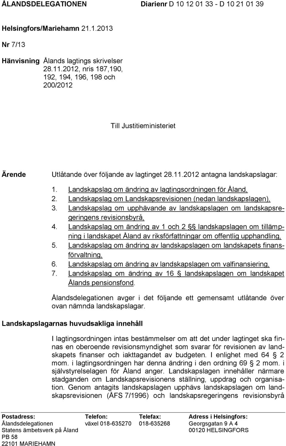 Landskapslag om ändring av lagtingsordningen för Åland, 2. Landskapslag om Landskapsrevisionen (nedan landskapslagen), 3.