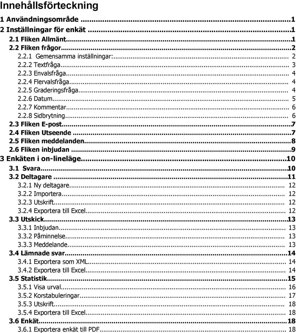 6 Fliken inbjudan...9 3 Enkäten i on-lineläge...10 3.1 Svara...10 3.2 Deltagare...11 3.2.1 Ny deltagare... 12 3.2.2 Importera... 12 3.2.3 Utskrift... 12 3.2.4 Exportera till Excel... 12 3.3 Utskick.