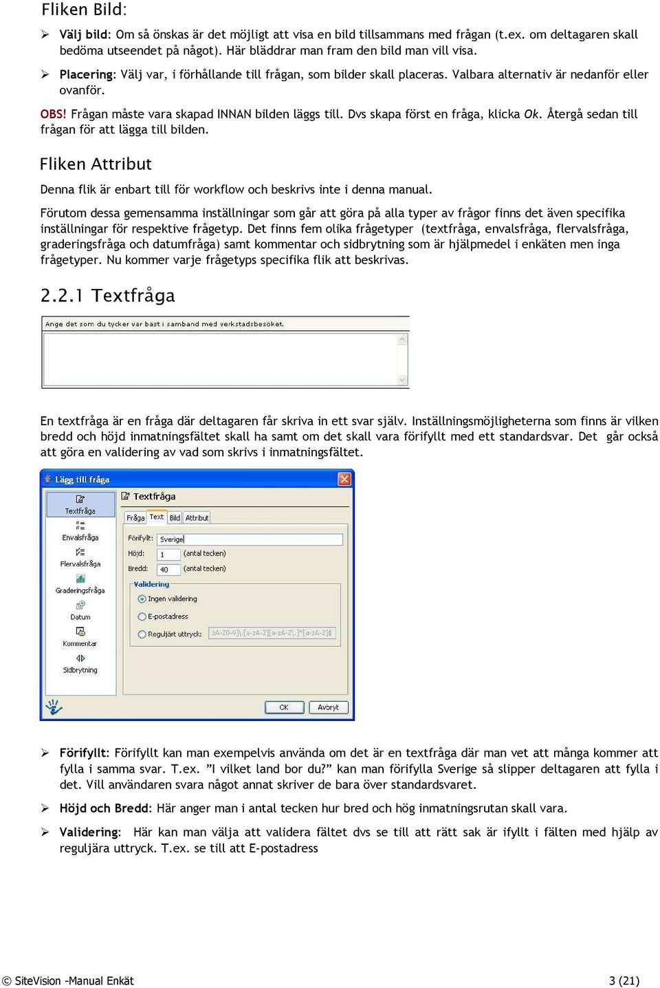 Dvs skapa först en fråga, klicka Ok. Återgå sedan till frågan för att lägga till bilden. Fliken Attribut Denna flik är enbart till för workflow och beskrivs inte i denna manual.