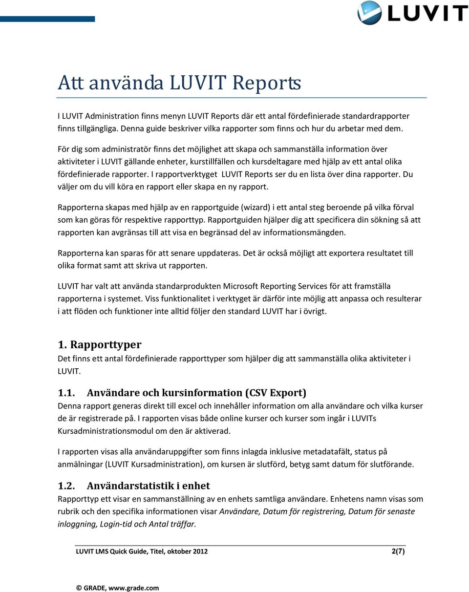 För dig som administratör finns det möjlighet att skapa och sammanställa information över aktiviteter i LUVIT gällande enheter, kurstillfällen och kursdeltagare med hjälp av ett antal olika