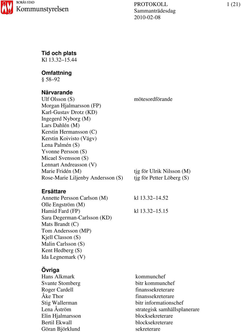 Persson (S) Micael Svensson (S) Lennart Andreasson (V) Marie Fridén (M) Rose-Marie Liljenby Andersson (S) mötesordförande tjg för Ulrik Nilsson (M) tjg för Petter Löberg (S) Ersättare Annette Persson