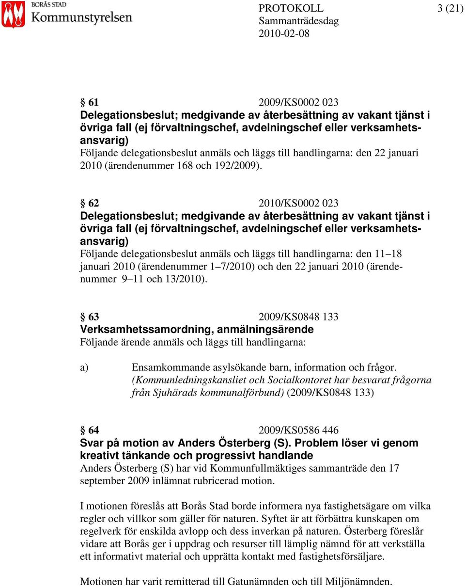 62 2010/KS0002 023 Delegationsbeslut; medgivande av återbesättning av vakant tjänst i övriga fall (ej förvaltningschef, avdelningschef eller verksamhetsansvarig) Följande delegationsbeslut anmäls och