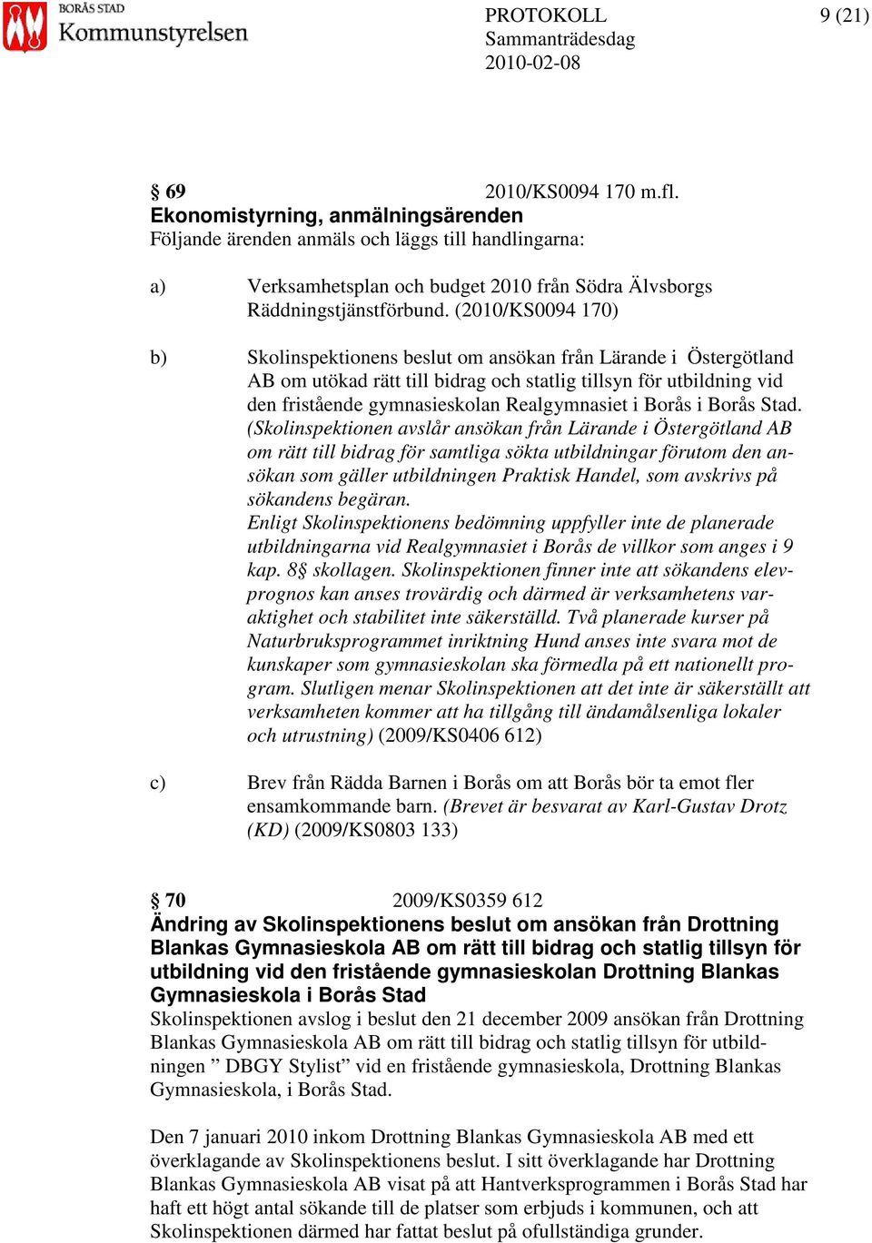 (2010/KS0094 170) b) Skolinspektionens beslut om ansökan från Lärande i Östergötland AB om utökad rätt till bidrag och statlig tillsyn för utbildning vid den fristående gymnasieskolan Realgymnasiet i