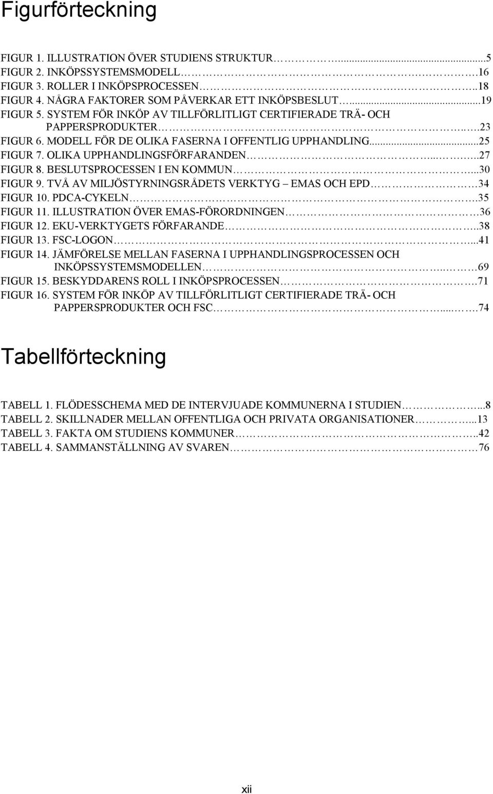 .....27 FIGUR 8. BESLUTSPROCESSEN I EN KOMMUN...30 FIGUR 9. TVÅ AV MILJÖSTYRNINGSRÅDETS VERKTYG EMAS OCH EPD 34 FIGUR 10. PDCA-CYKELN.35 FIGUR 11. ILLUSTRATION ÖVER EMAS-FÖRORDNINGEN 36 FIGUR 12.