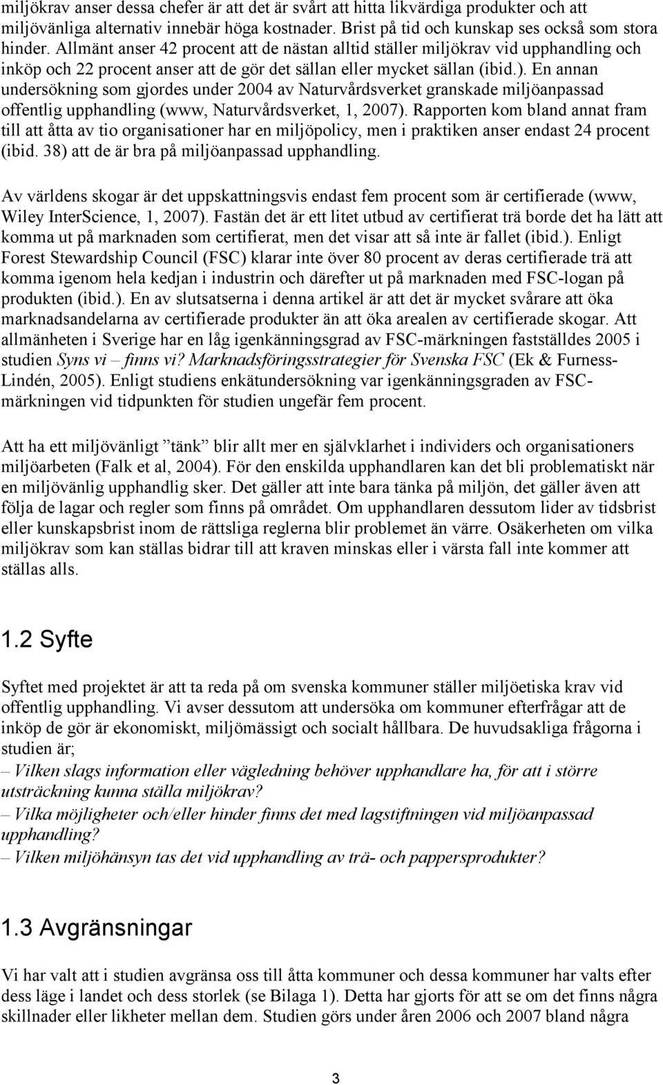 En annan undersökning som gjordes under 2004 av Naturvårdsverket granskade miljöanpassad offentlig upphandling (www, Naturvårdsverket, 1, 2007).