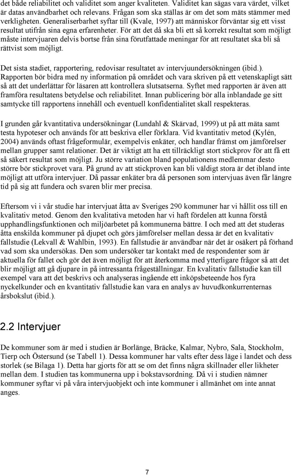 För att det då ska bli ett så korrekt resultat som möjligt måste intervjuaren delvis bortse från sina förutfattade meningar för att resultatet ska bli så rättvist som möjligt.