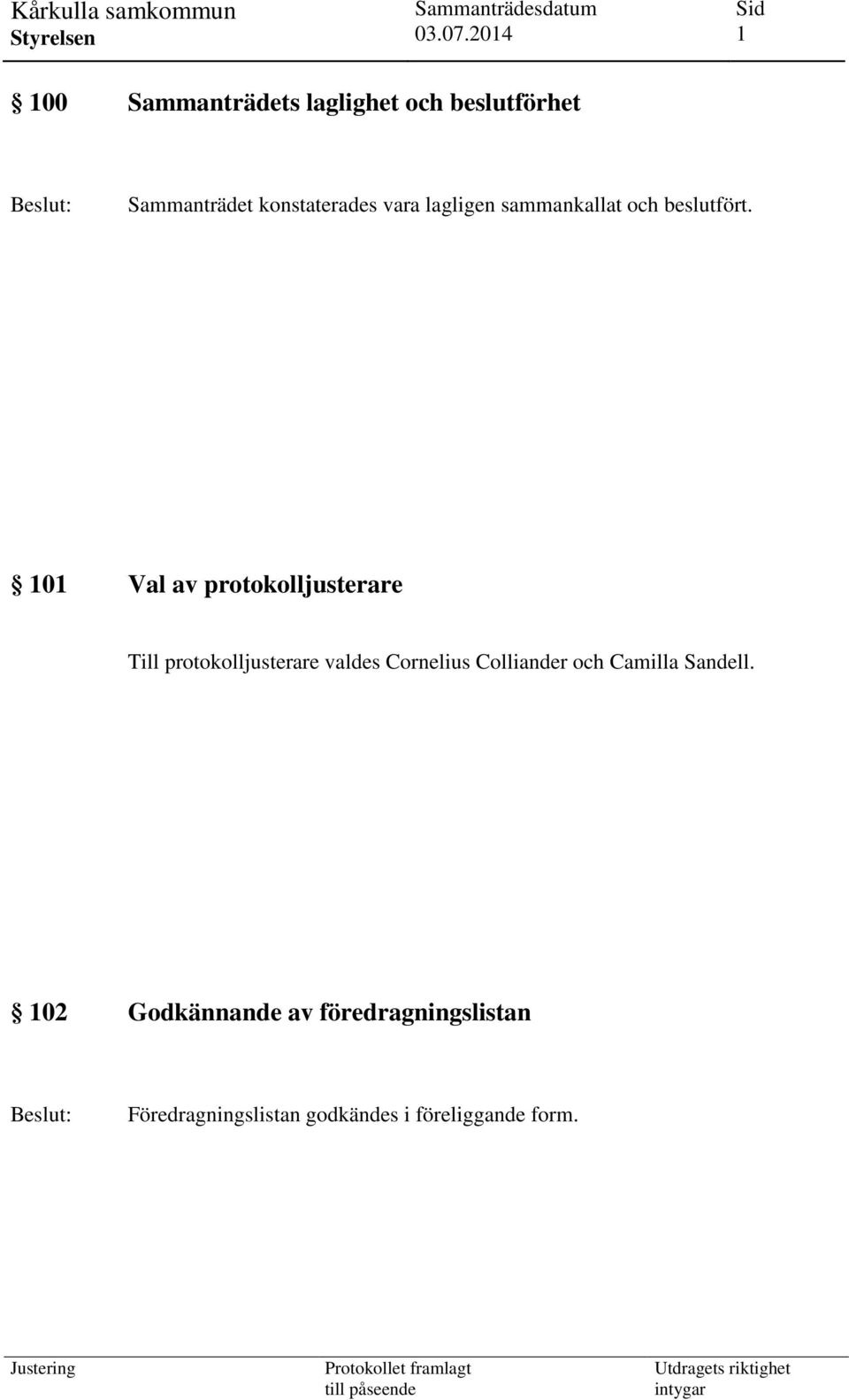 101 Val av protokolljusterare Till protokolljusterare valdes Cornelius Colliander