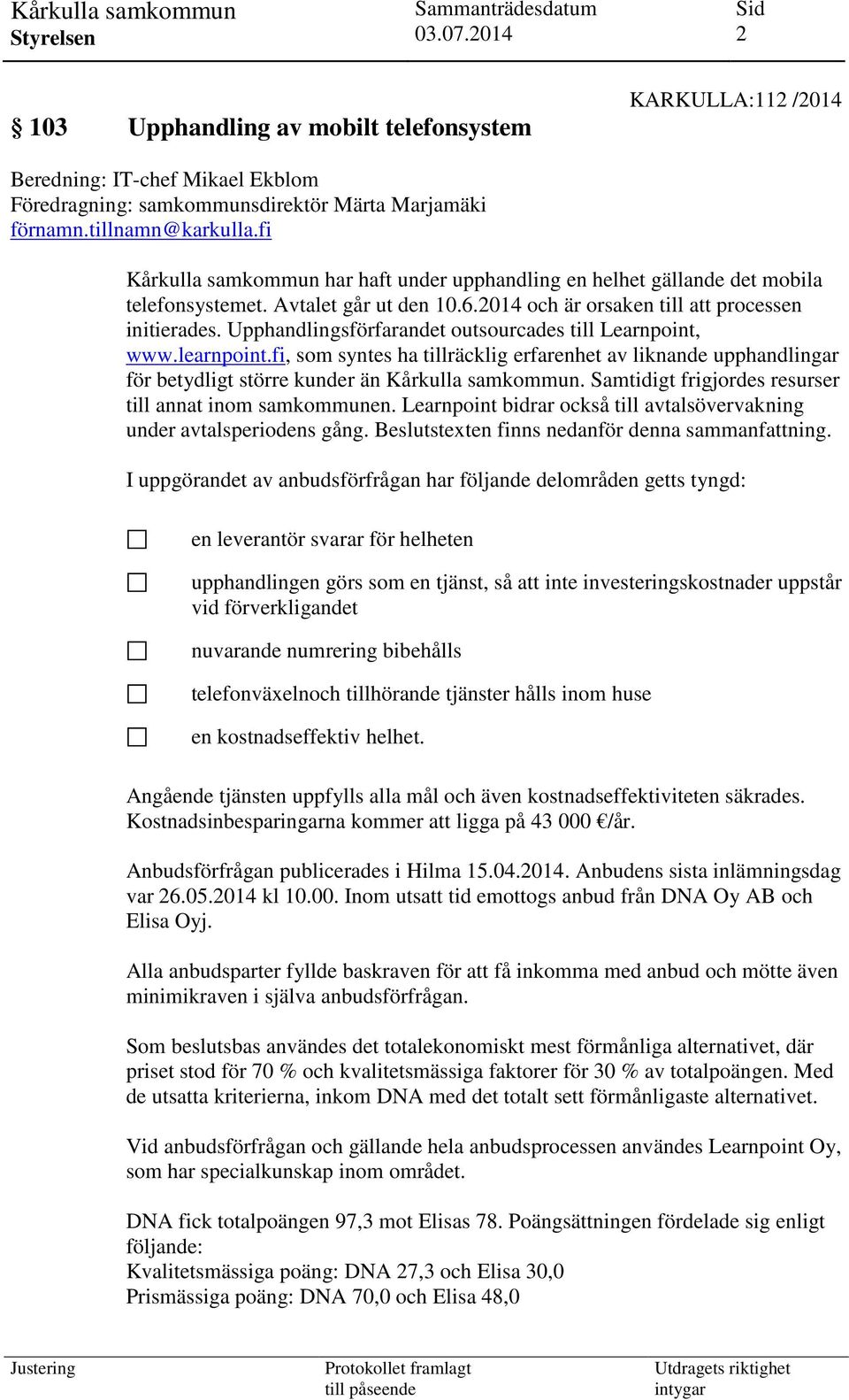 Upphandlingsförfarandet outsourcades till Learnpoint, www.learnpoint.fi, som syntes ha tillräcklig erfarenhet av liknande upphandlingar för betydligt större kunder än Kårkulla samkommun.